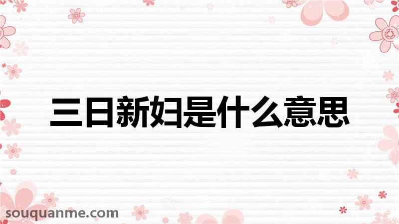 三日新妇是什么意思 三日新妇的拼音 三日新妇的成语解释